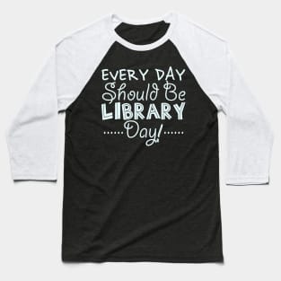 Every Day Should Be A Library Day Baseball T-Shirt